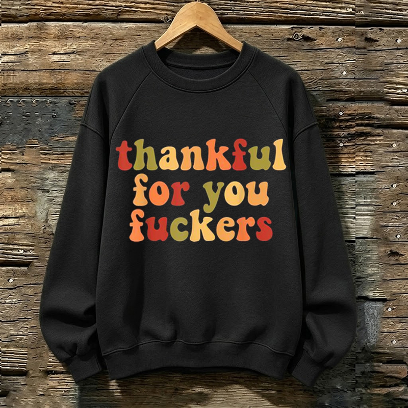 Thankful For You Fuckers Sweatshirt