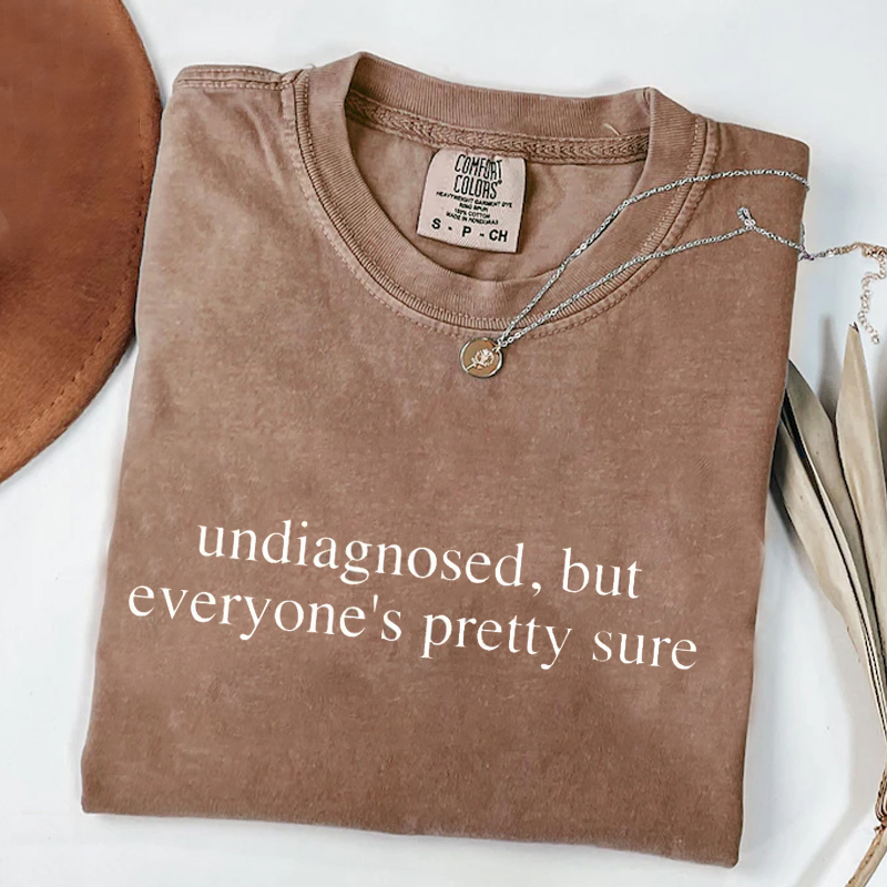 Undiagnosed But Everyone's Pretty Sure T-shirt