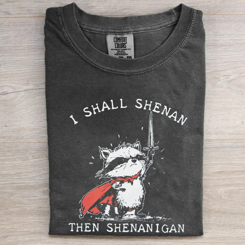 I Shall Shenan Then Shenanigan T-shirt