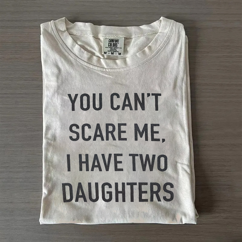 You Cant Scare Me, I have Two Daughters T-shirt