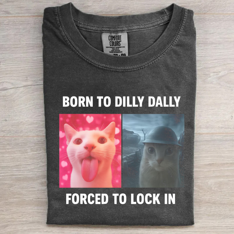 Born To Dilly Dally Forced To Lock In T-shirt