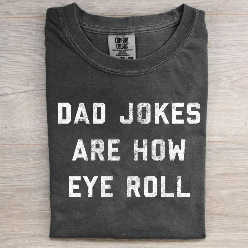 Dad Jokes Are How Eye Roll T-shirt