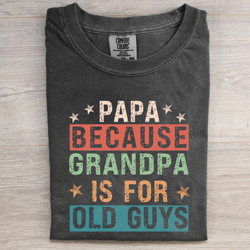 Papa Because Grandpa is for Old Guys T-shirt
