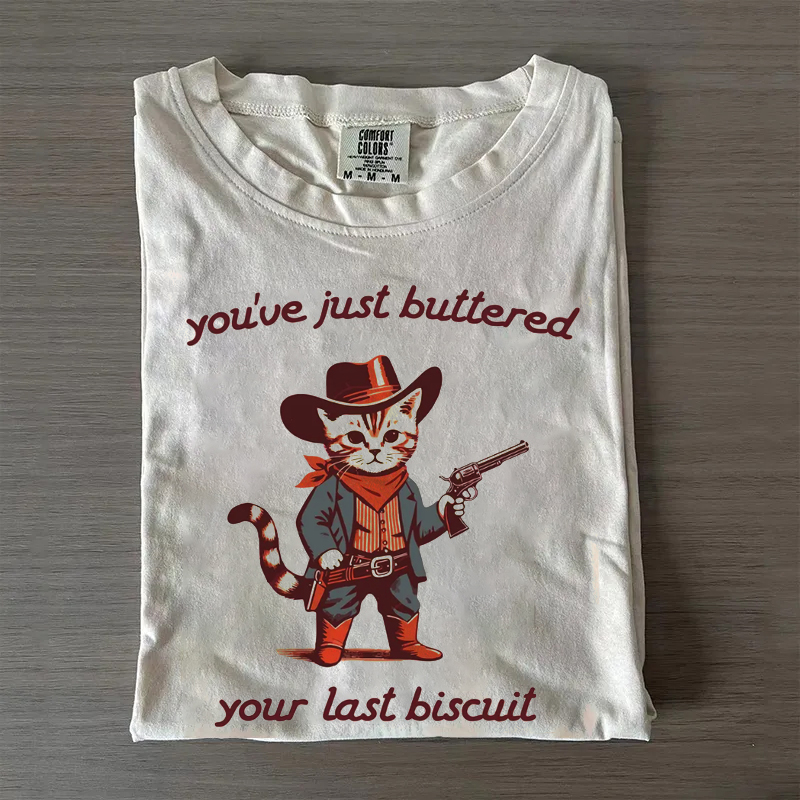 You've Just Buttered Your Last Biscuit T-shirt