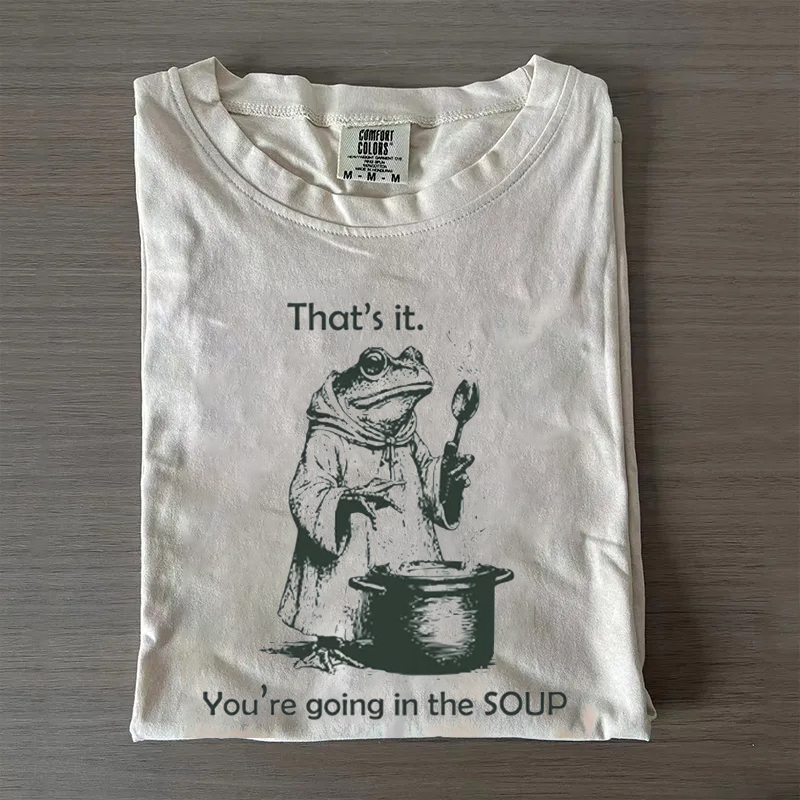 That's It. You're Going in the Soup T-shirt