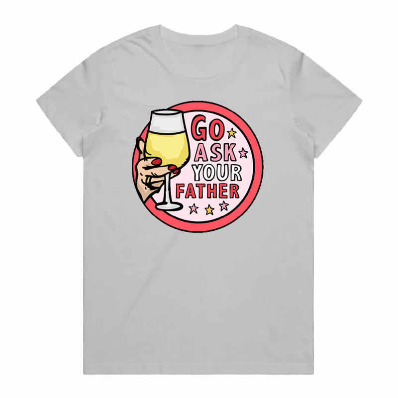 GO ASK YOUR FATHER 🍷 – Women Funny T Shirt (Buy 3 Free Shipping)