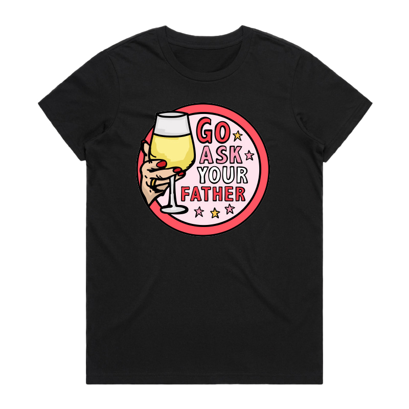 GO ASK YOUR FATHER 🍷 – Women Funny T Shirt (Buy 3 Free Shipping)