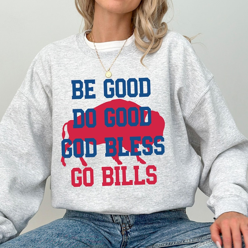 Be Good Do Good God Bless Go Bills Sweatshirt