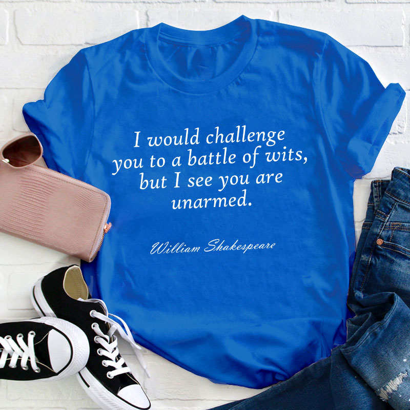 I Would Chanllenge You To A Battle Of Wits Teacher T-Shirt