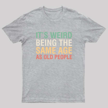 It's Weird Being The Same Age As Old People Nerd T-Shirt