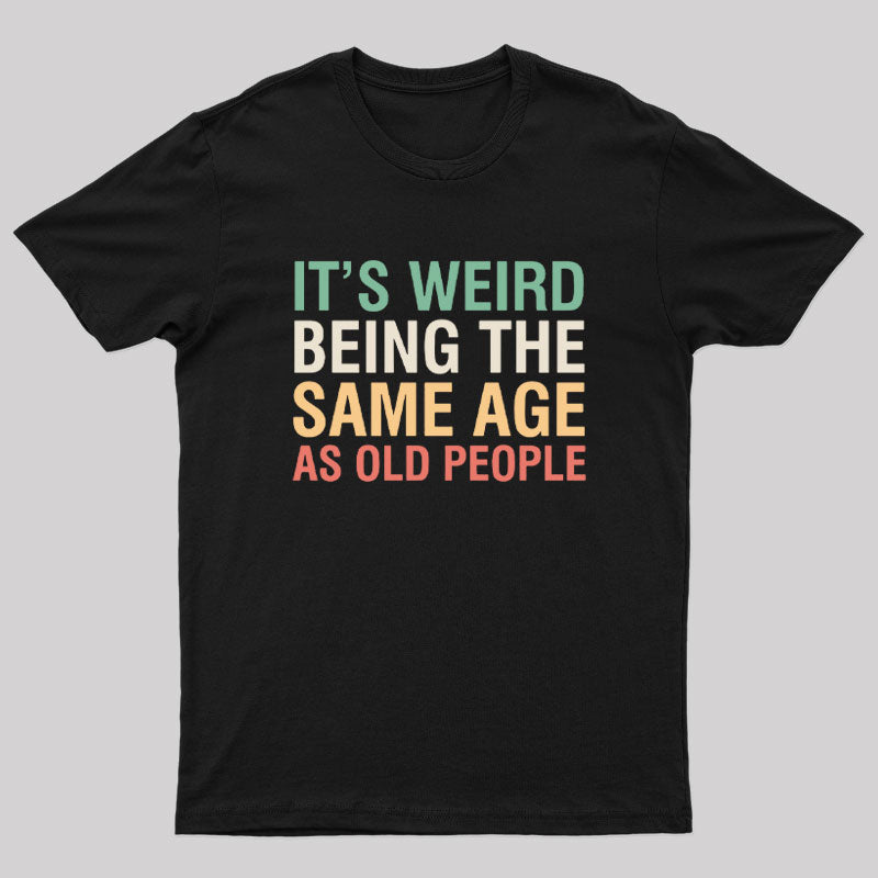 It's Weird Being The Same Age As Old People Nerd T-Shirt