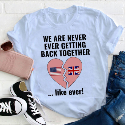 We Are Never Ever Getting Back Togerther Teacher T-Shirt