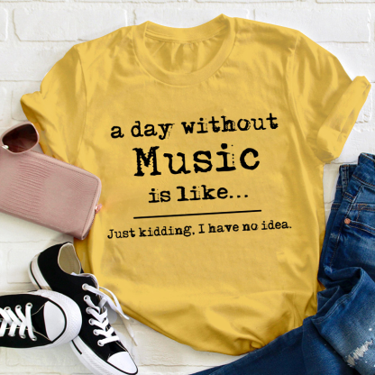 A Day Without Music Is Like Teacher T-Shirt