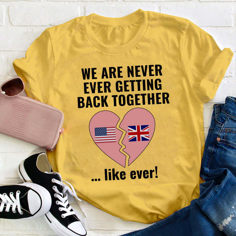 We Are Never Ever Getting Back Togerther Teacher T-Shirt