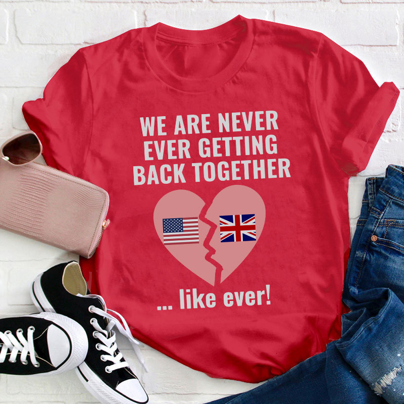 We Are Never Ever Getting Back Togerther Teacher T-Shirt