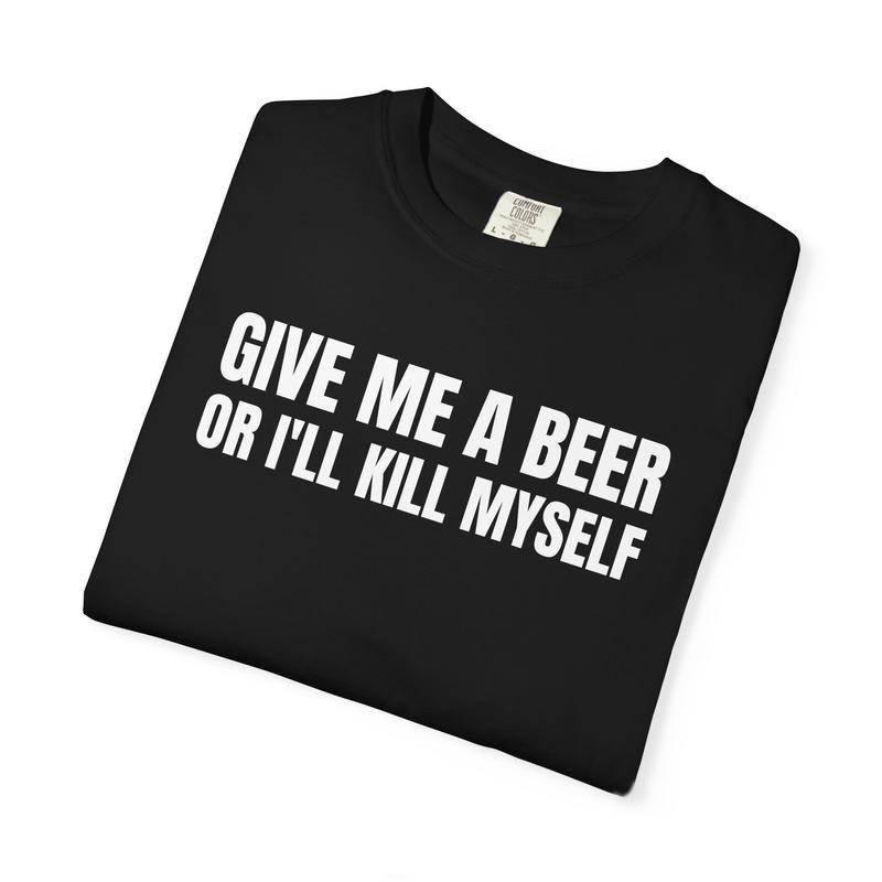 “Unhinged Beer Demand” Dark Humor Black Tee