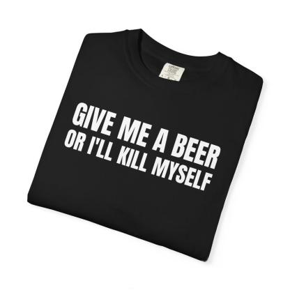 “Unhinged Beer Demand” Dark Humor Black Tee