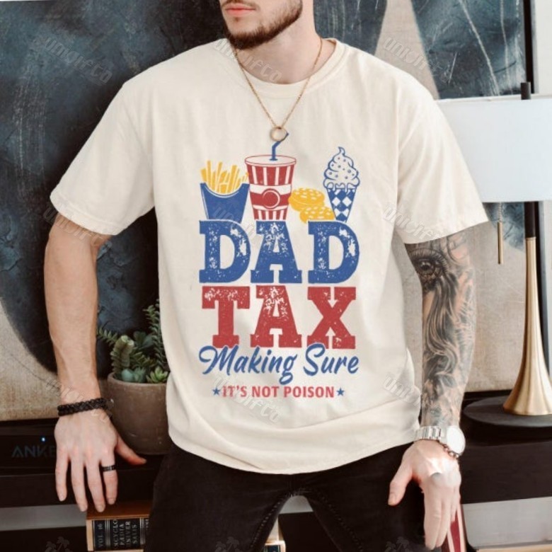 Dad Tax Making Sure It's Not Poison Shirt-Funny Dad Gift
