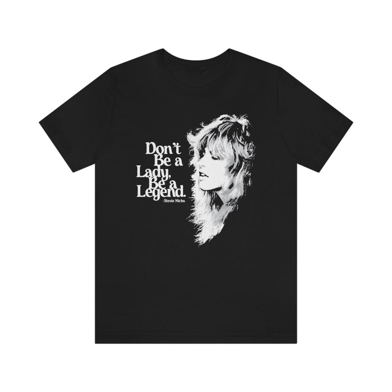 Fleetwood Mac Shirt, Don't Be A Lady Be A Legend, Stevie Nicks Fleetwood Mac T-shirt, Stevie Nicks Tee, Inspirational, Rock T-Shirt,