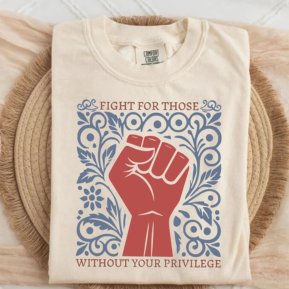 Fight For Those Without Your Privilege Shirt