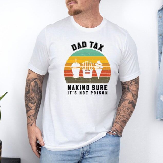 Dad Tax T-shirt,Funny Dad Gift-Making Sure It's Not Poison