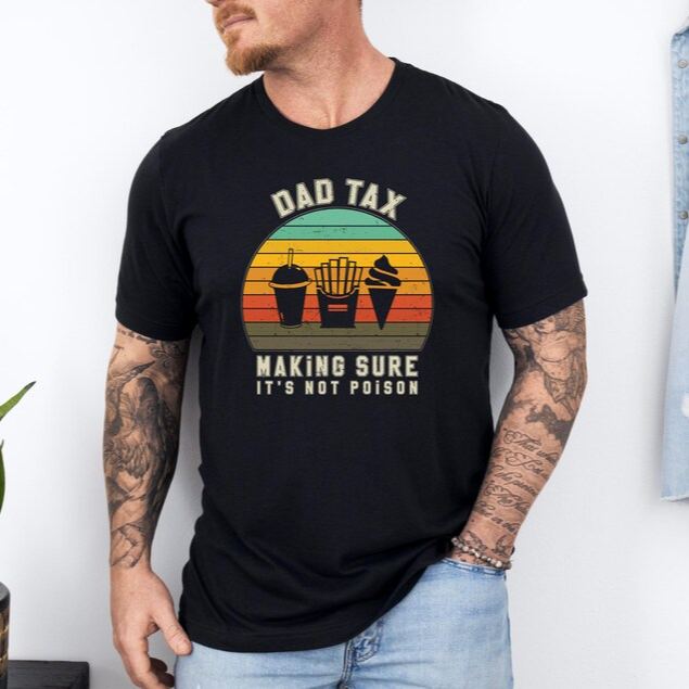Dad Tax T-shirt,Funny Dad Gift-Making Sure It's Not Poison