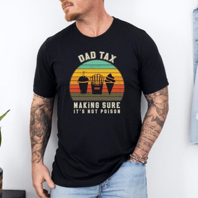 Dad Tax T-shirt,Funny Dad Gift-Making Sure It's Not Poison