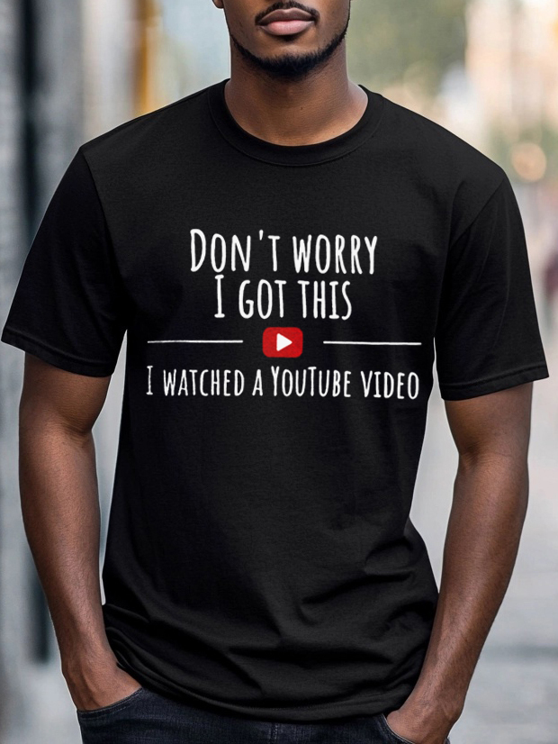 Men's Don't Worry I Got This I Watched A YouTube Video Print Cotton Casual T-Shirt-Styleame