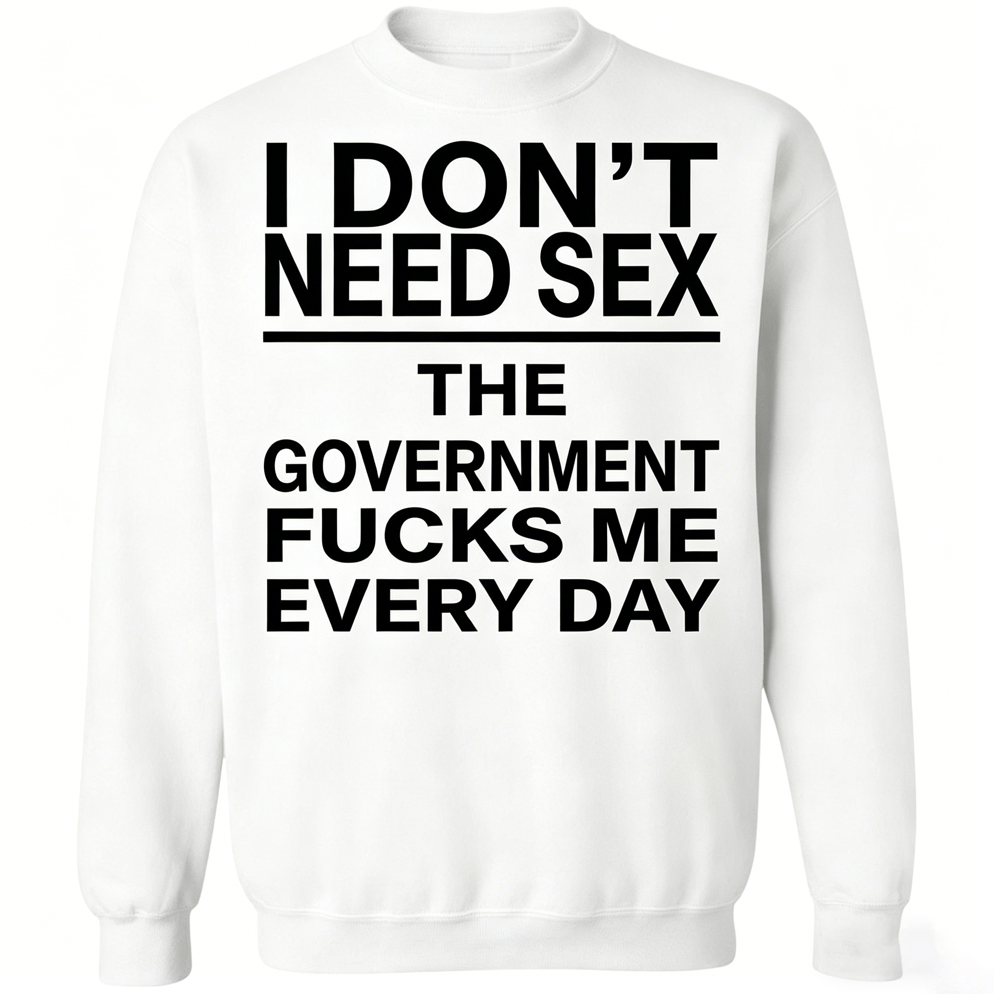 I Don’t Need Sex – The Government F*cks Me Every Day | Funny Statement T-Shirt