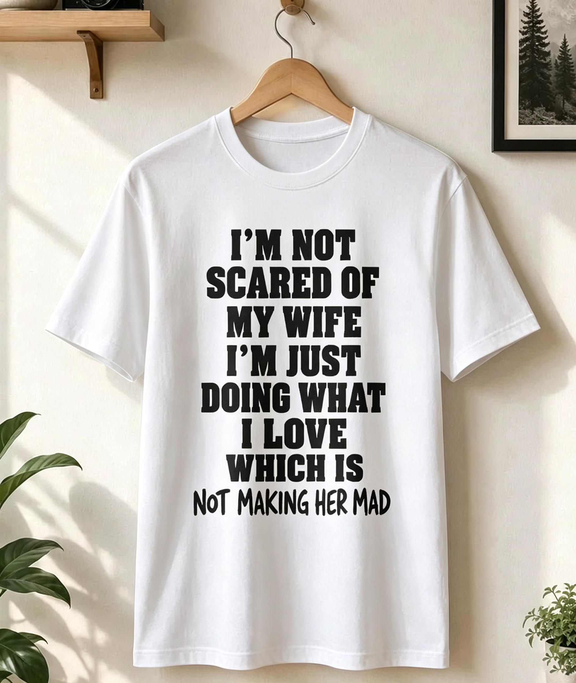 I’m Not Scared Of My Wife I’m Just Doing What I Love T Shirt