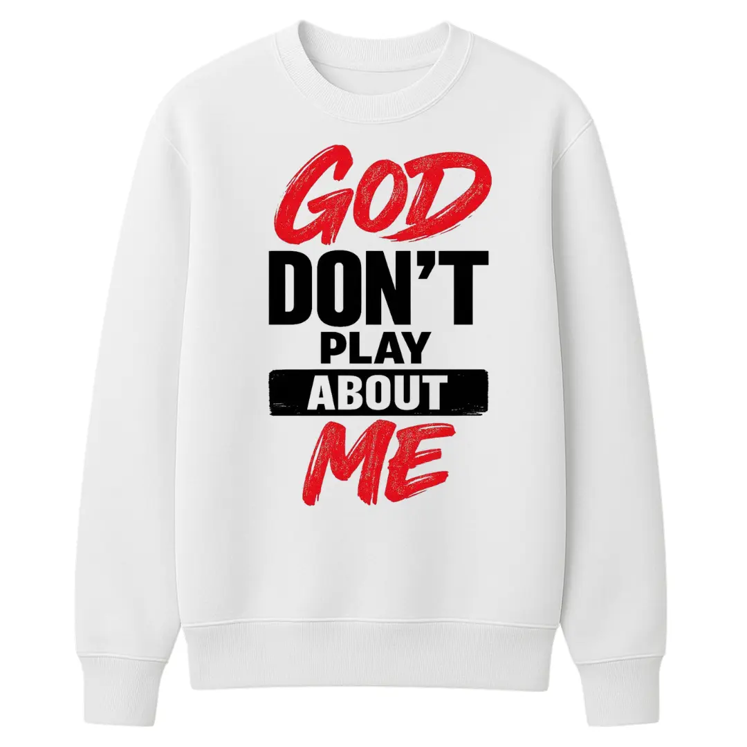 God Don't Play About Me T-Shirt/Sweatshirt/Hoodie