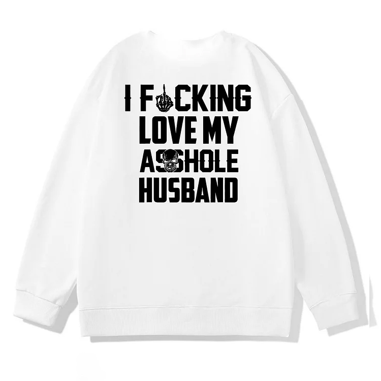 I Fucking Love My Asshole Husband Pattern 100% 300g Cotton Crew Neck Sweatshirt