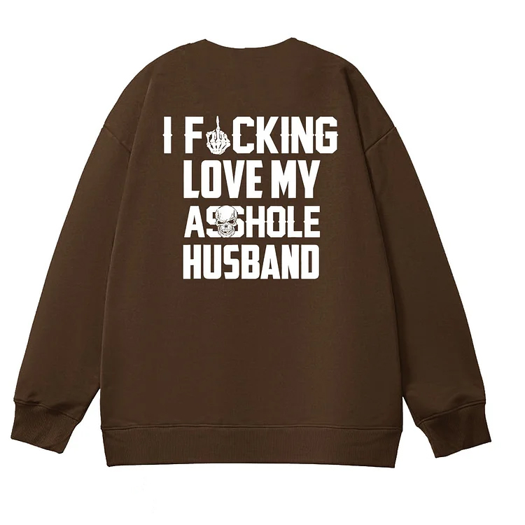 I Fucking Love My Asshole Husband Pattern 100% 300g Cotton Crew Neck Sweatshirt