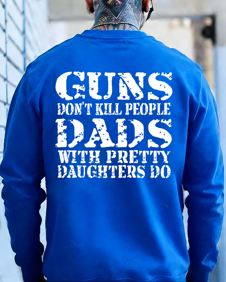 Guns Don't K*ll People Dads With Pretty Daughters Do - Print T-shirt/Hoodie