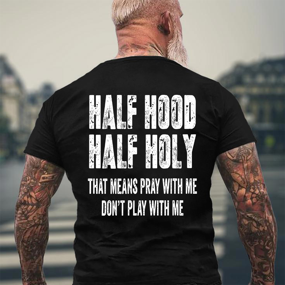 "Half Hood Half Holy Holy That Mens Pray With Me Don't Play With Me" T-shirt/Sweatshirt/Hoodie 