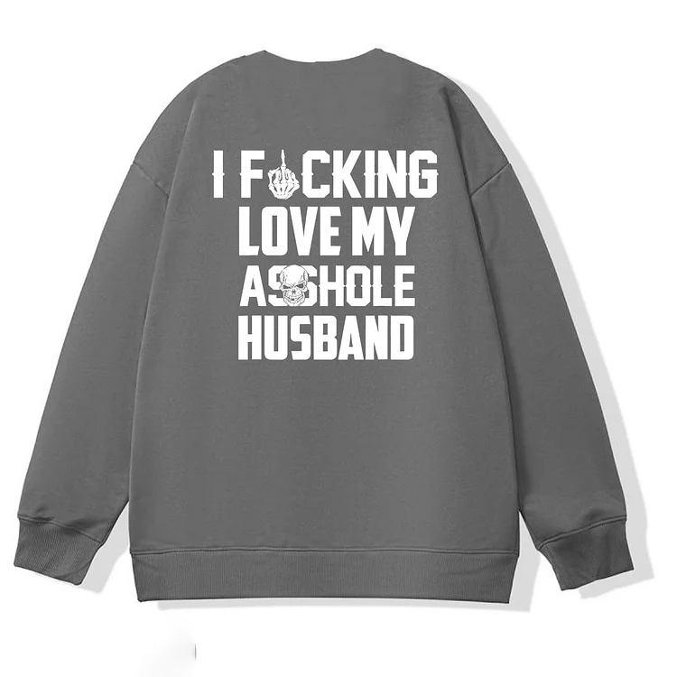 I Fucking Love My Asshole Husband Pattern 100% 300g Cotton Crew Neck Sweatshirt