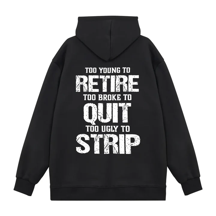 Too Young To Retire Too Broke To Quit Too Ugly To Strip Printed Men's T-Shirt/Sweatshirt/Hoodie 