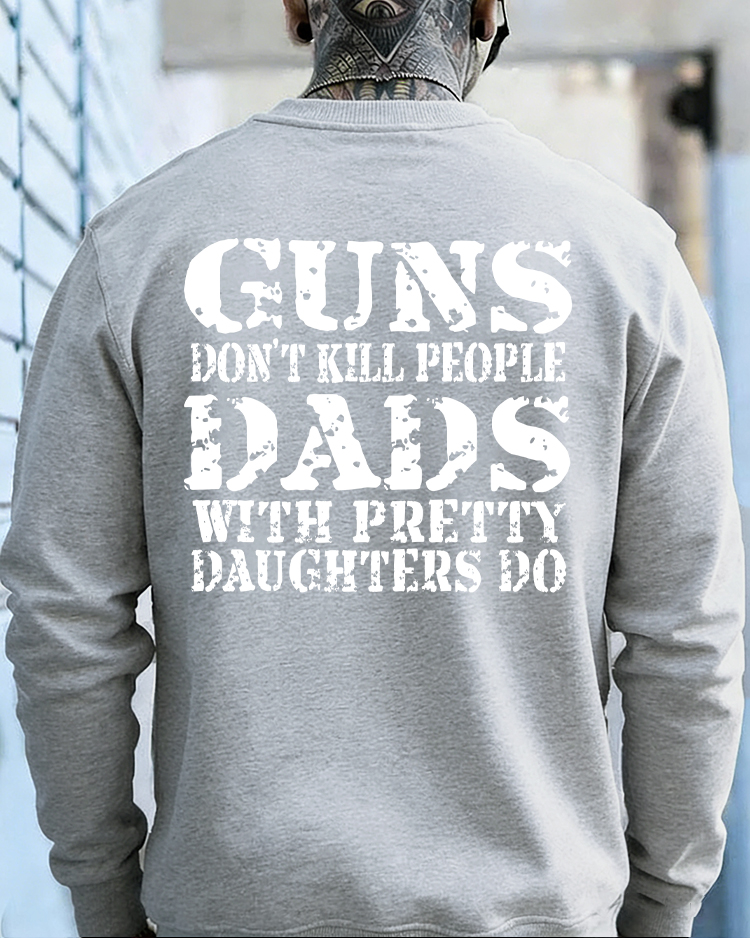 Guns Don't K*ll People Dads With Pretty Daughters Do - Print T-shirt/Hoodie