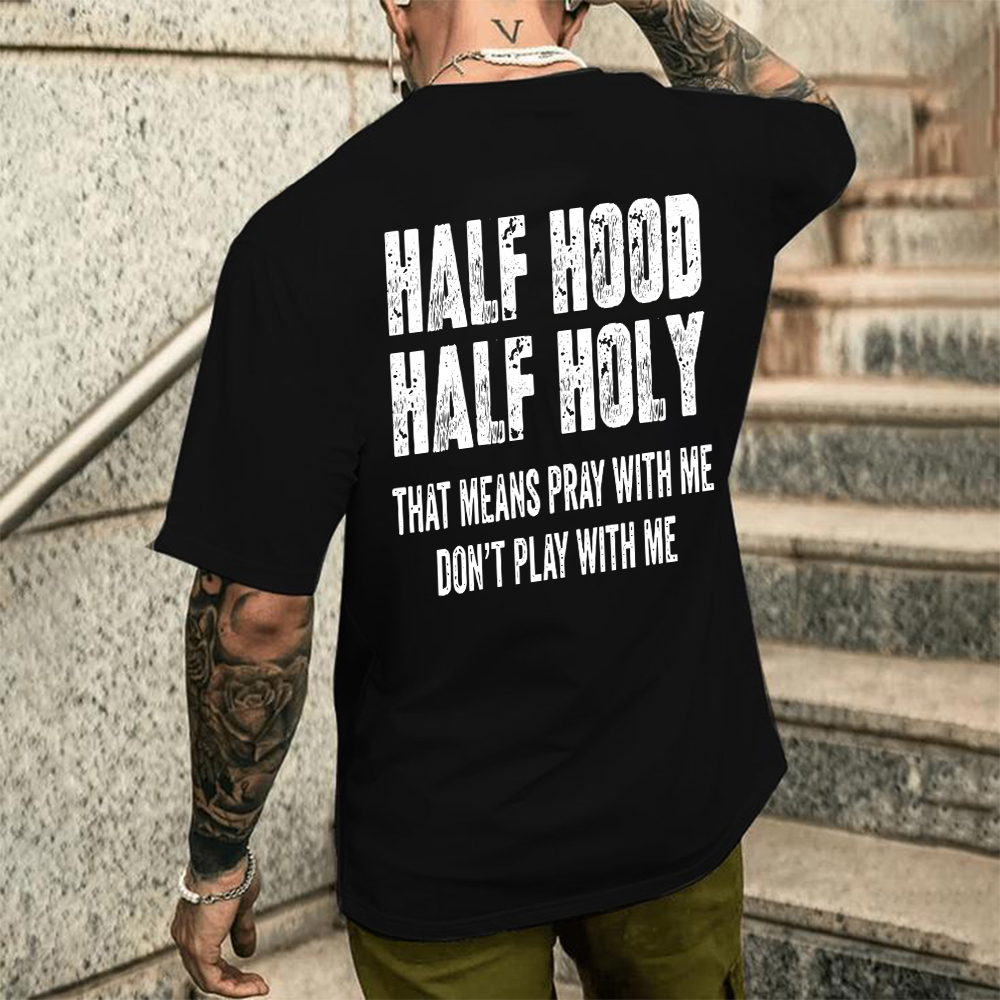 "Half Hood Half Holy Holy That Mens Pray With Me Don't Play With Me" T-shirt/Sweatshirt/Hoodie 