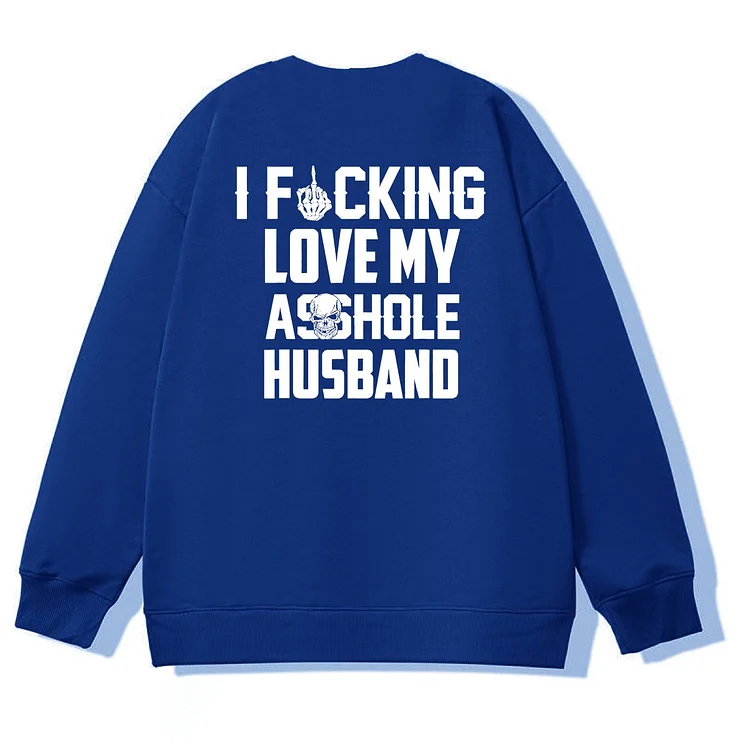 I Fucking Love My Asshole Husband Pattern 100% 300g Cotton Crew Neck Sweatshirt