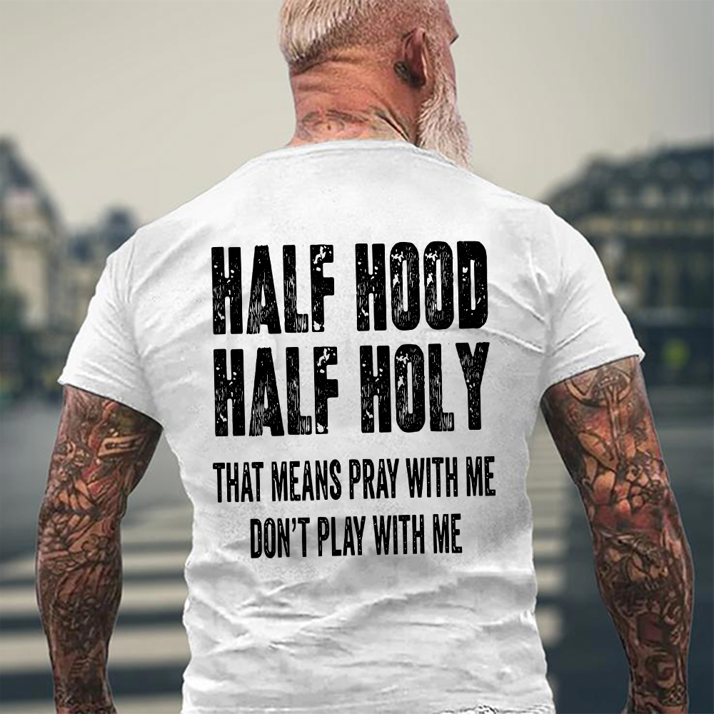 "Half Hood Half Holy Holy That Mens Pray With Me Don't Play With Me" T-shirt/Sweatshirt/Hoodie 