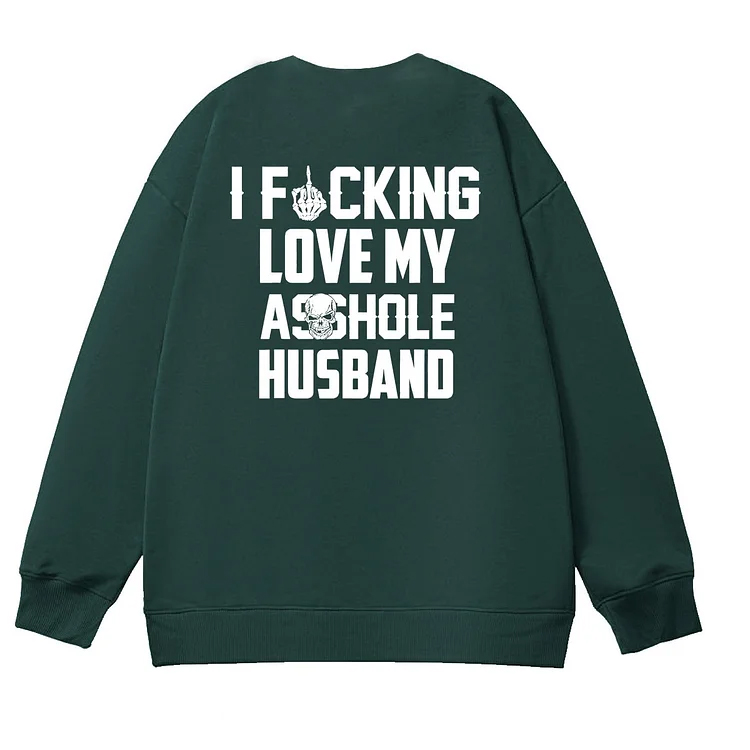 I Fucking Love My Asshole Husband Pattern 100% 300g Cotton Crew Neck Sweatshirt