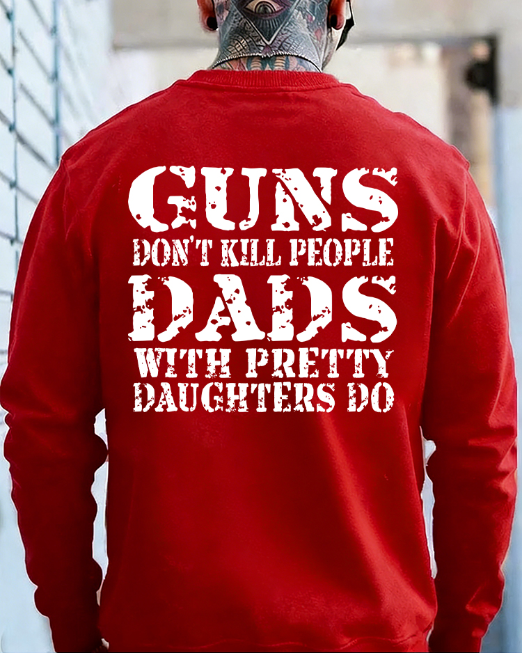 Guns Don't K*ll People Dads With Pretty Daughters Do - Print T-shirt/Hoodie