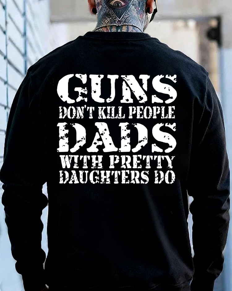 Guns Don't K*ll People Dads With Pretty Daughters Do - Print T-shirt/Hoodie