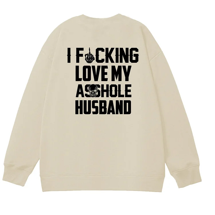I Fucking Love My Asshole Husband Pattern 100% 300g Cotton Crew Neck Sweatshirt