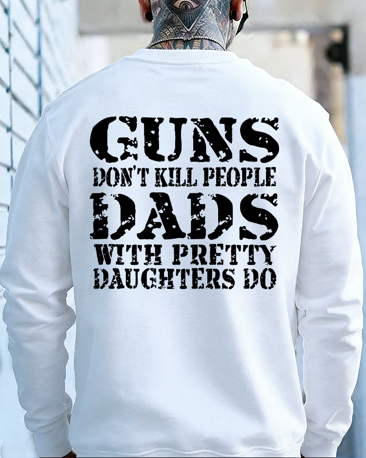Guns Don't K*ll People Dads With Pretty Daughters Do - Print T-shirt/Hoodie