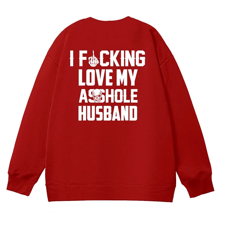 I Fucking Love My Asshole Husband Pattern 100% 300g Cotton Crew Neck Sweatshirt