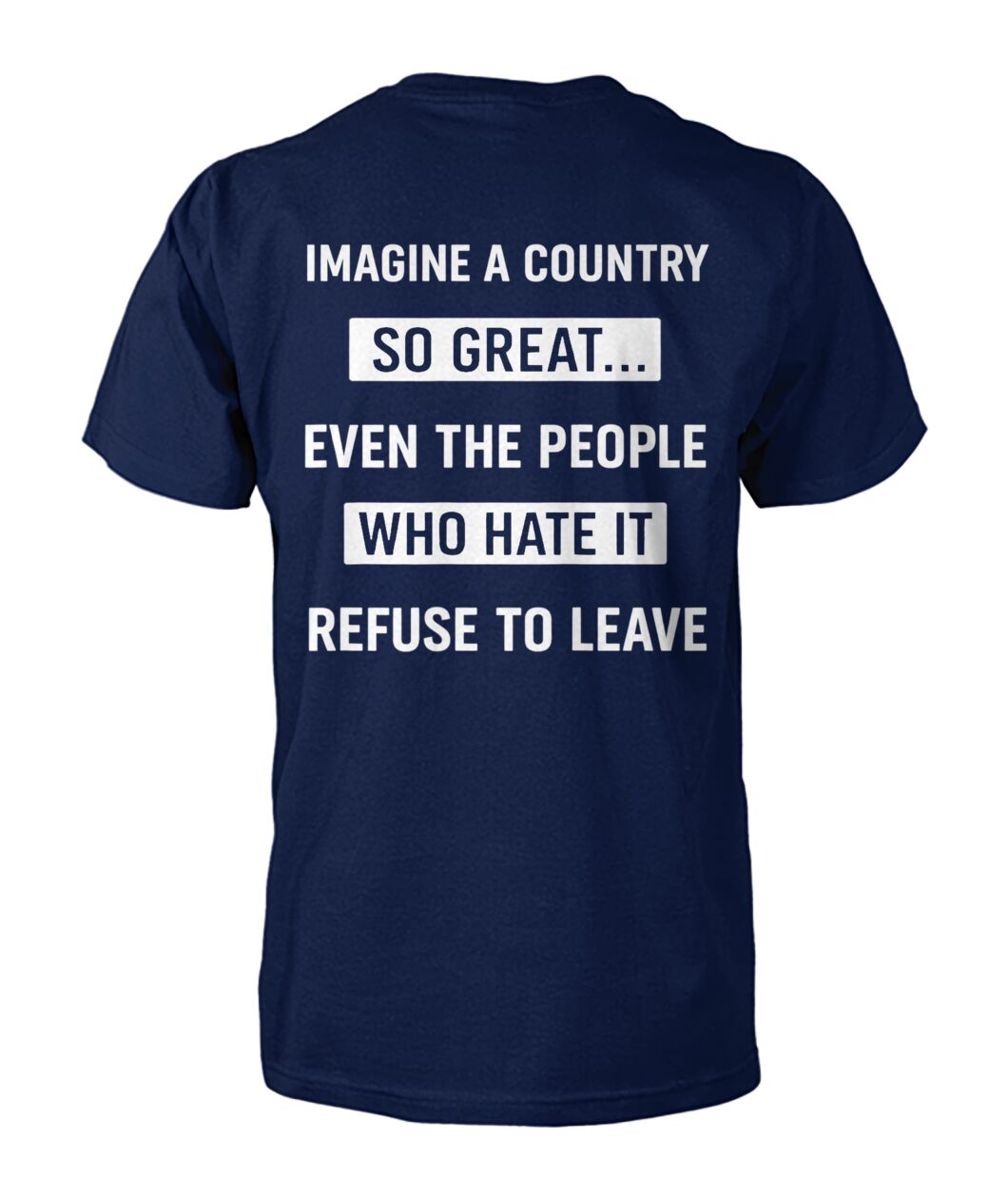Imagine A Country So Great Even The People Who Hate It T-shirt/Sweatshirt/Hoodie 