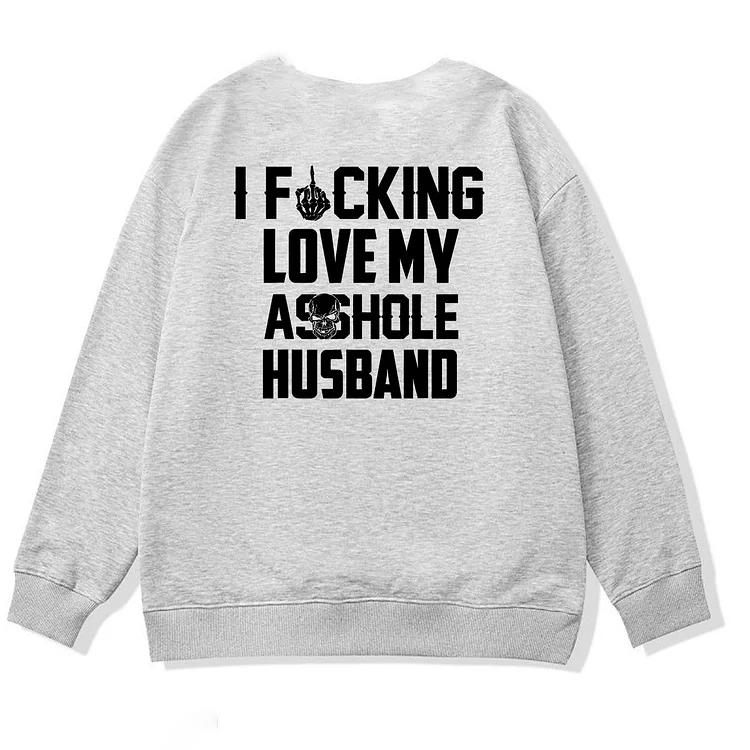I Fucking Love My Asshole Husband Pattern 100% 300g Cotton Crew Neck Sweatshirt