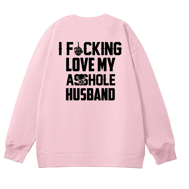 I Fucking Love My Asshole Husband Pattern 100% 300g Cotton Crew Neck Sweatshirt